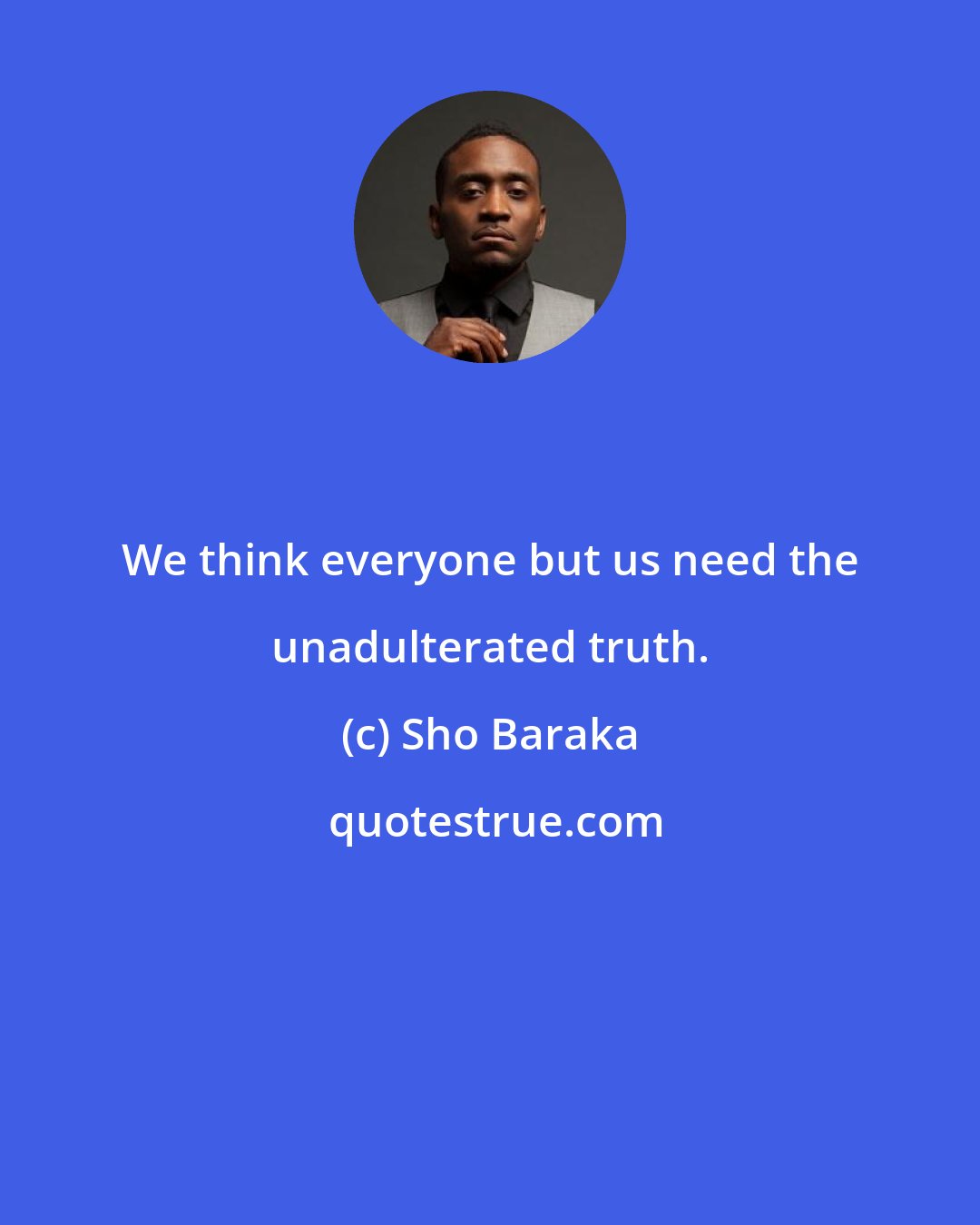 Sho Baraka: We think everyone but us need the unadulterated truth.