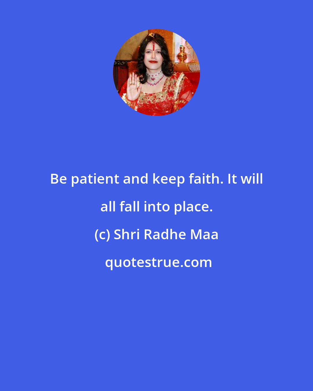 Shri Radhe Maa: Be patient and keep faith. It will all fall into place.