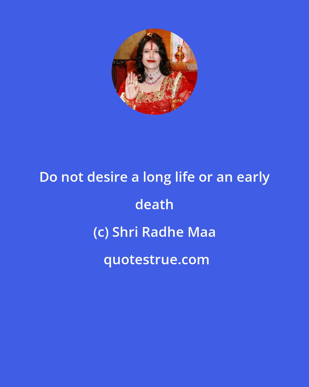 Shri Radhe Maa: Do not desire a long life or an early death