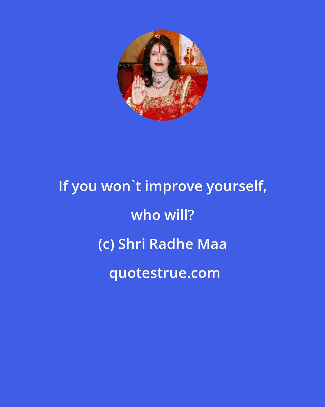 Shri Radhe Maa: If you won't improve yourself, who will?