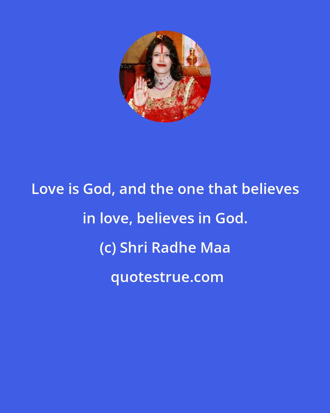 Shri Radhe Maa: Love is God, and the one that believes in love, believes in God.