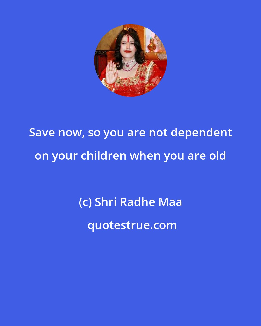 Shri Radhe Maa: Save now, so you are not dependent on your children when you are old