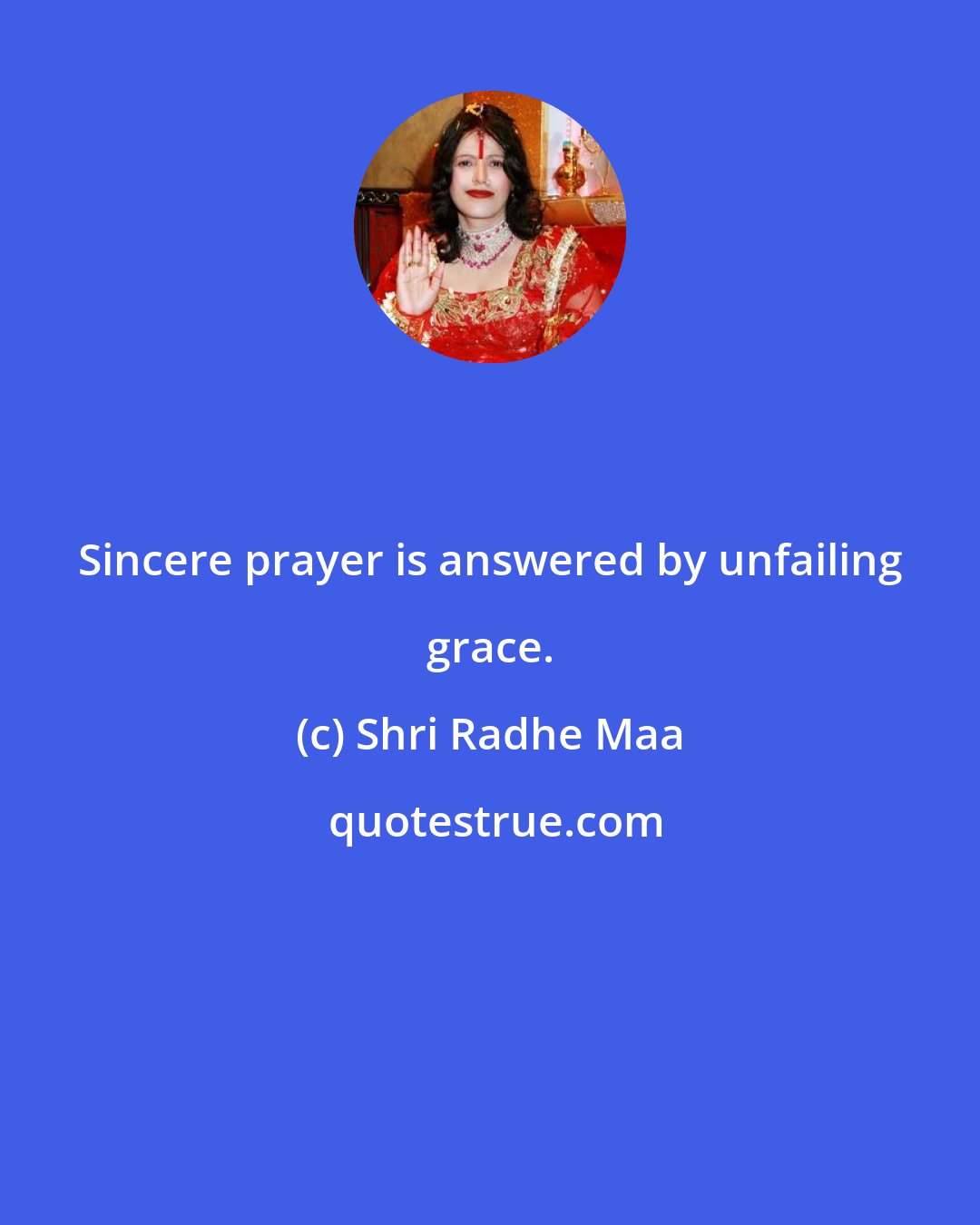 Shri Radhe Maa: Sincere prayer is answered by unfailing grace.