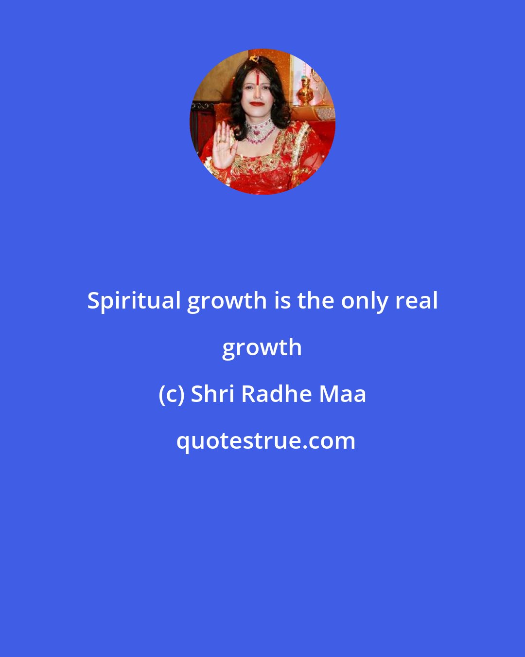 Shri Radhe Maa: Spiritual growth is the only real growth