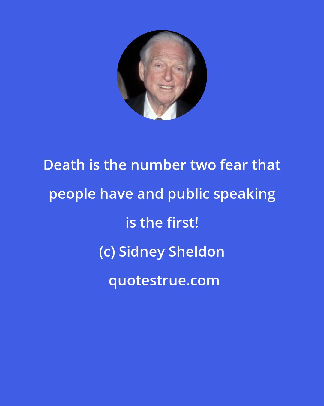 Sidney Sheldon: Death is the number two fear that people have and public speaking is the first!