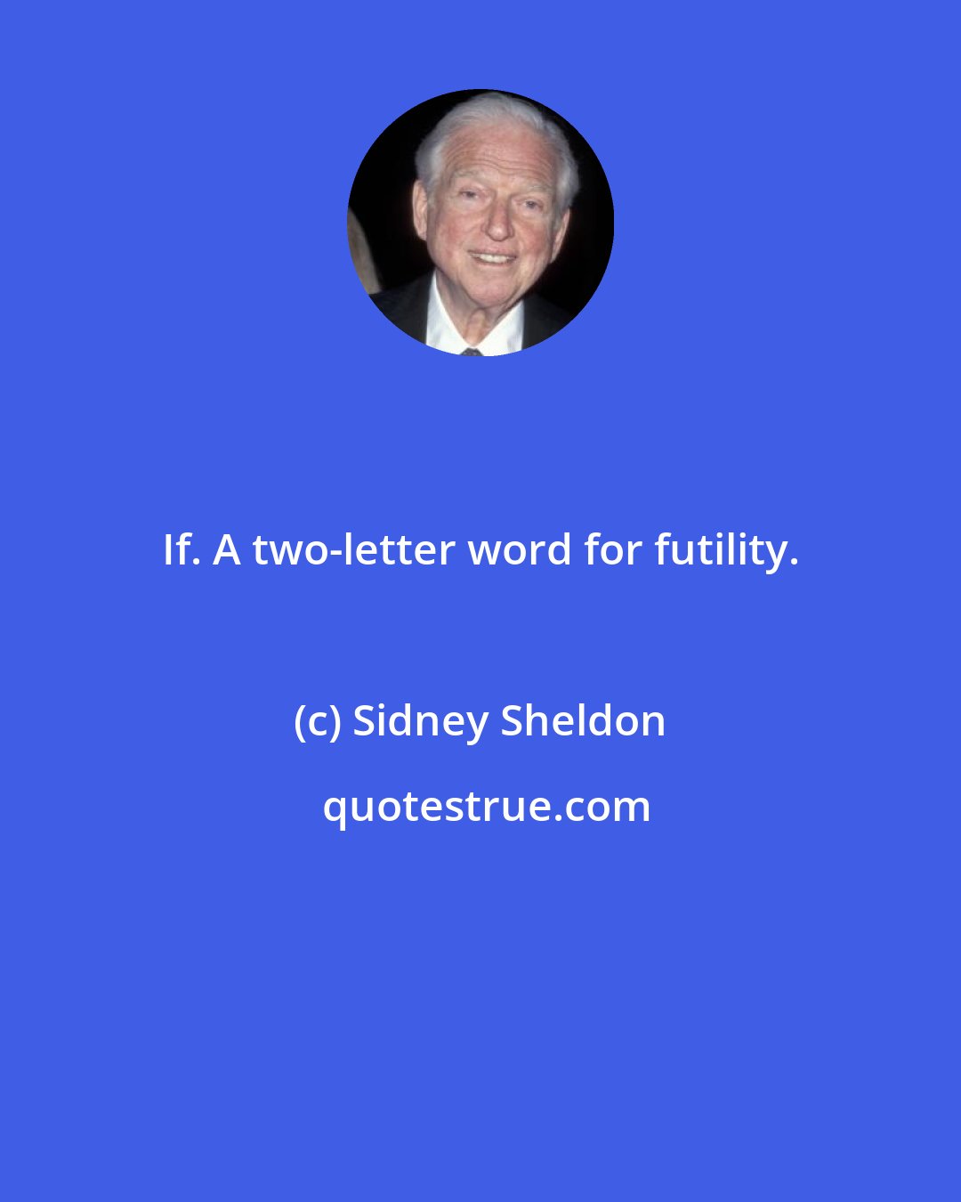 Sidney Sheldon: If. A two-letter word for futility.