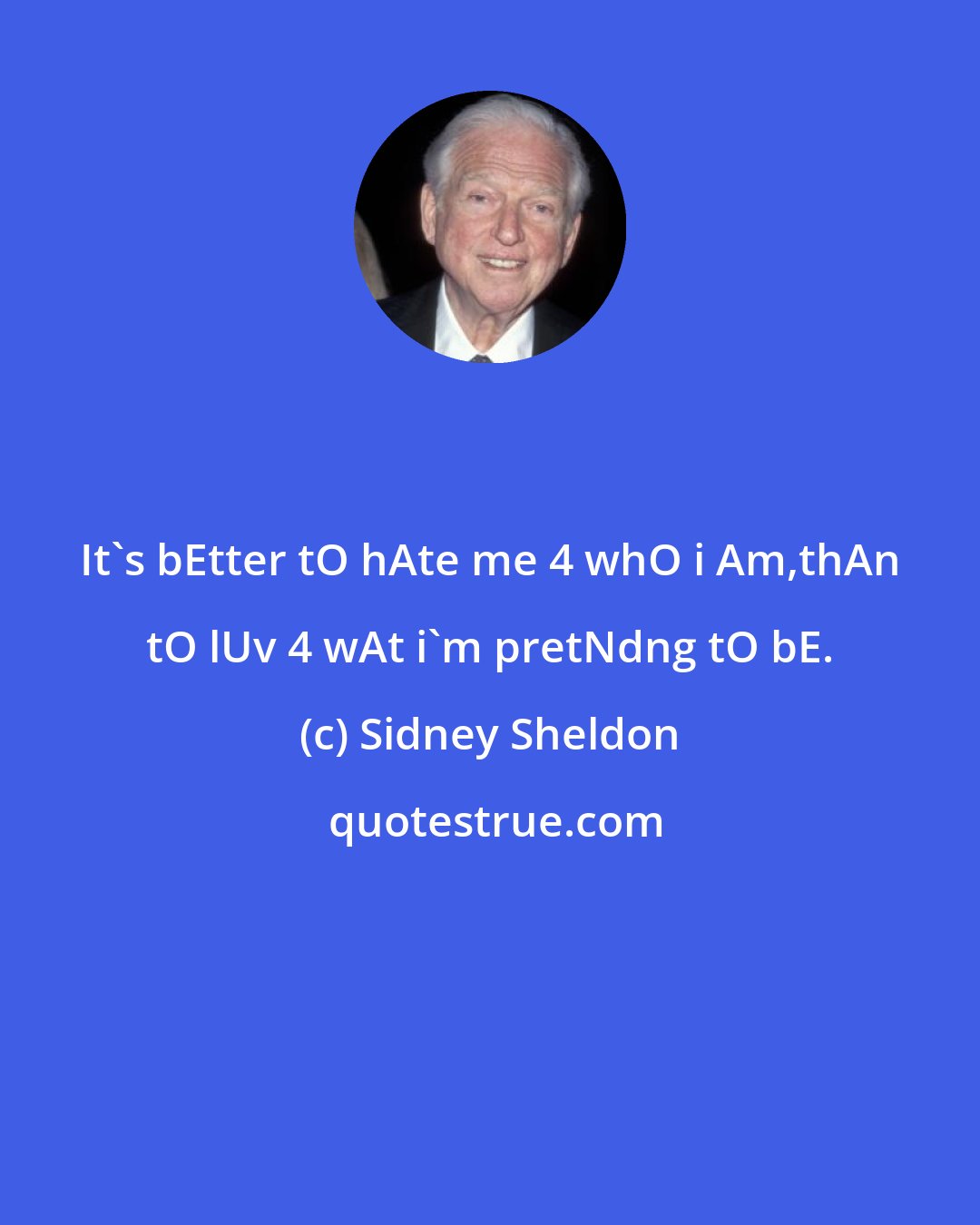 Sidney Sheldon: It's bEtter tO hAte me 4 whO i Am,thAn tO lUv 4 wAt i'm pretNdng tO bE.