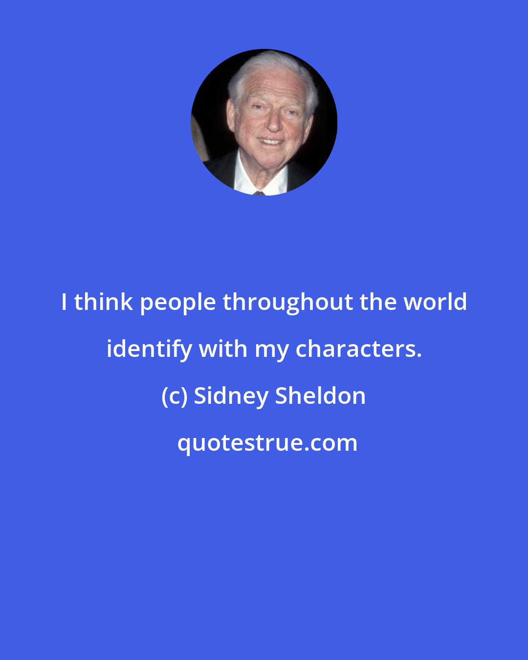 Sidney Sheldon: I think people throughout the world identify with my characters.