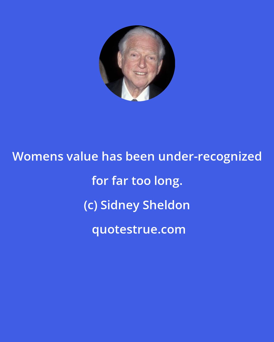 Sidney Sheldon: Womens value has been under-recognized for far too long.