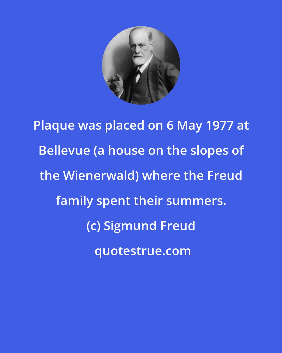 Sigmund Freud: Plaque was placed on 6 May 1977 at Bellevue (a house on the slopes of the Wienerwald) where the Freud family spent their summers.