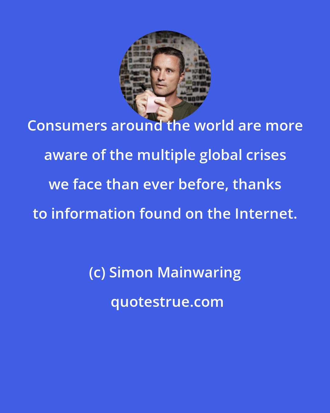 Simon Mainwaring: Consumers around the world are more aware of the multiple global crises we face than ever before, thanks to information found on the Internet.