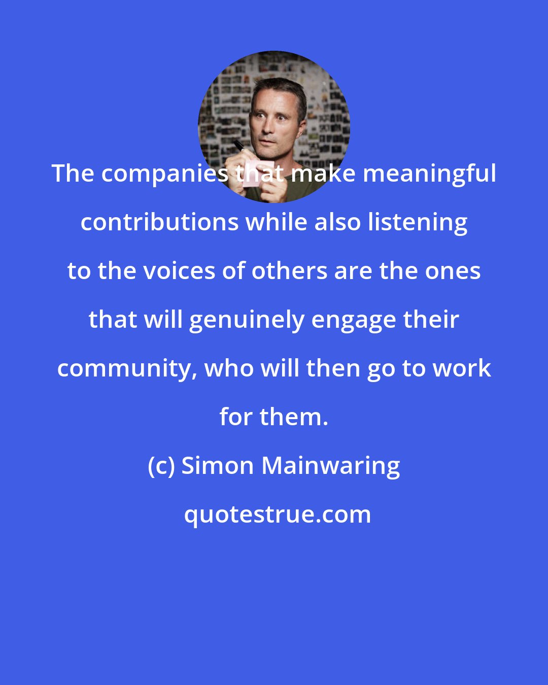 Simon Mainwaring: The companies that make meaningful contributions while also listening to the voices of others are the ones that will genuinely engage their community, who will then go to work for them.