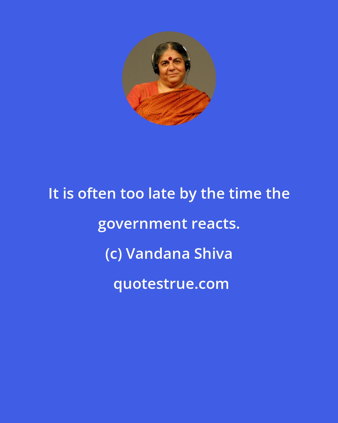 Vandana Shiva: It is often too late by the time the government reacts.