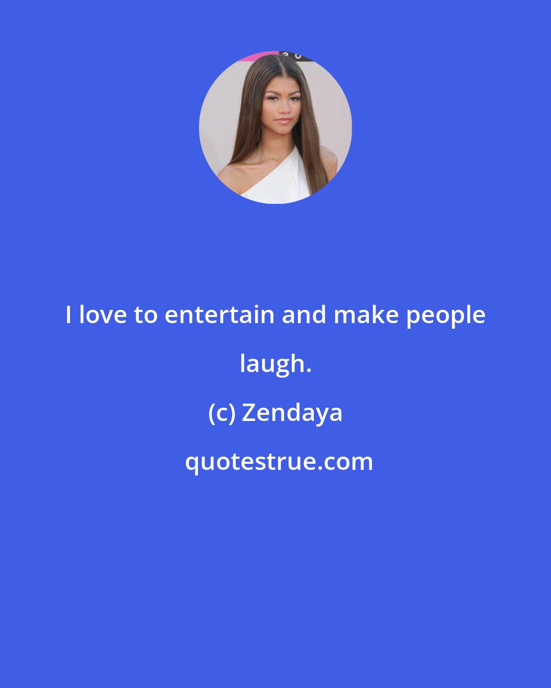 Zendaya: I love to entertain and make people laugh.