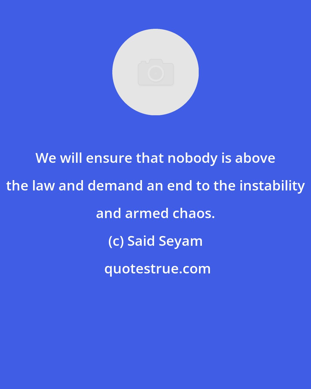 Said Seyam: We will ensure that nobody is above the law and demand an end to the instability and armed chaos.