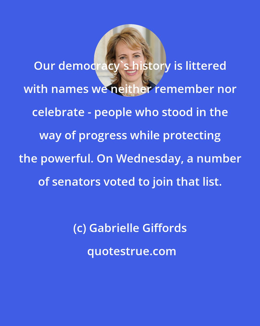 Gabrielle Giffords: Our democracy's history is littered with names we neither remember nor celebrate - people who stood in the way of progress while protecting the powerful. On Wednesday, a number of senators voted to join that list.