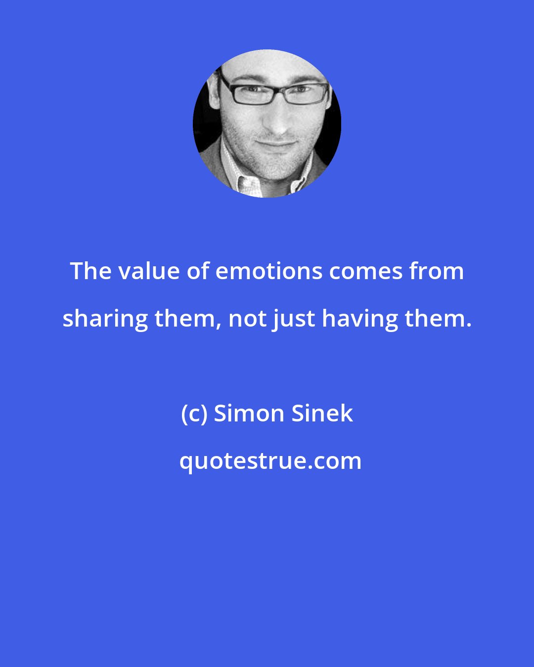 Simon Sinek: The value of emotions comes from sharing them, not just having them.