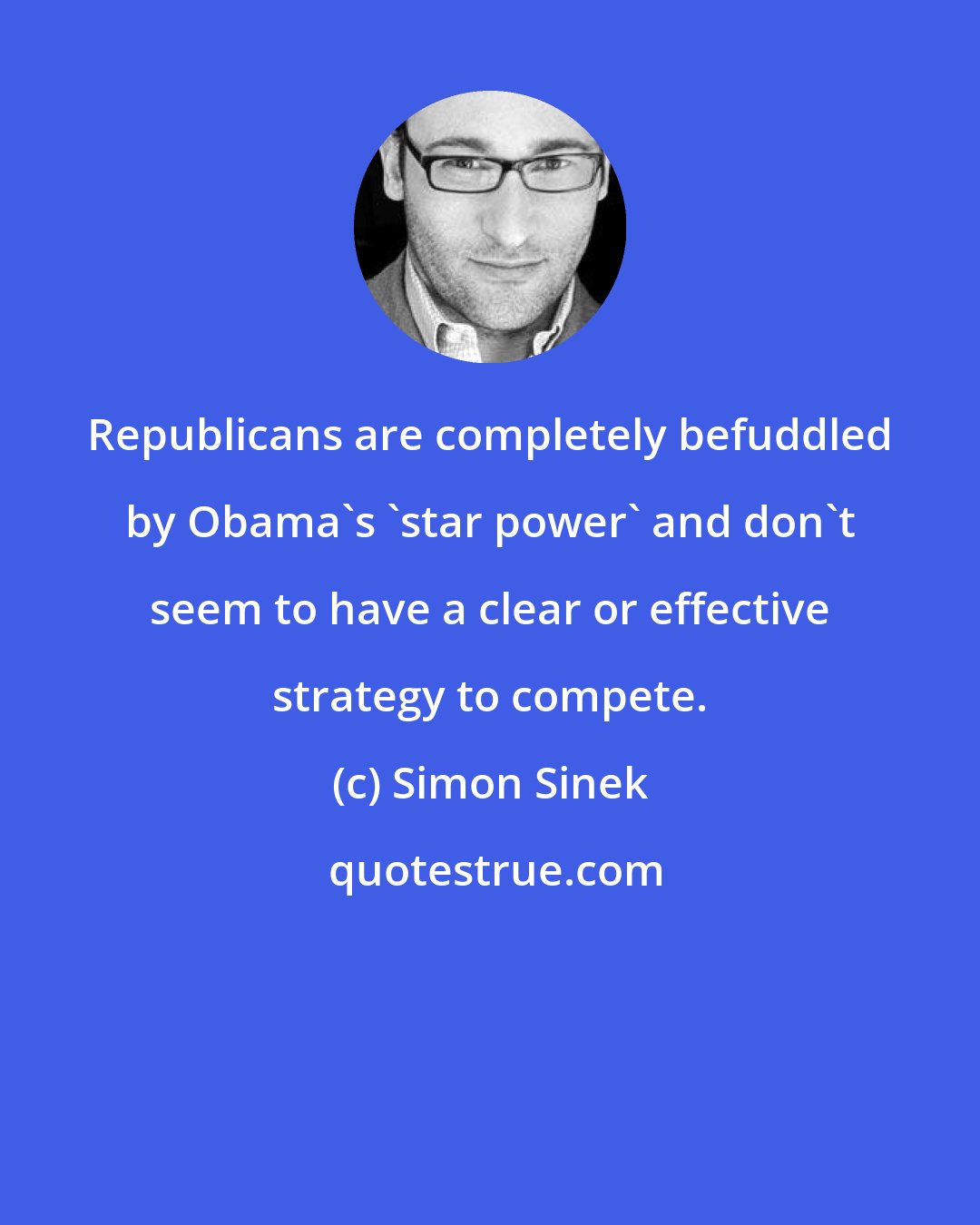 Simon Sinek: Republicans are completely befuddled by Obama's 'star power' and don't seem to have a clear or effective strategy to compete.