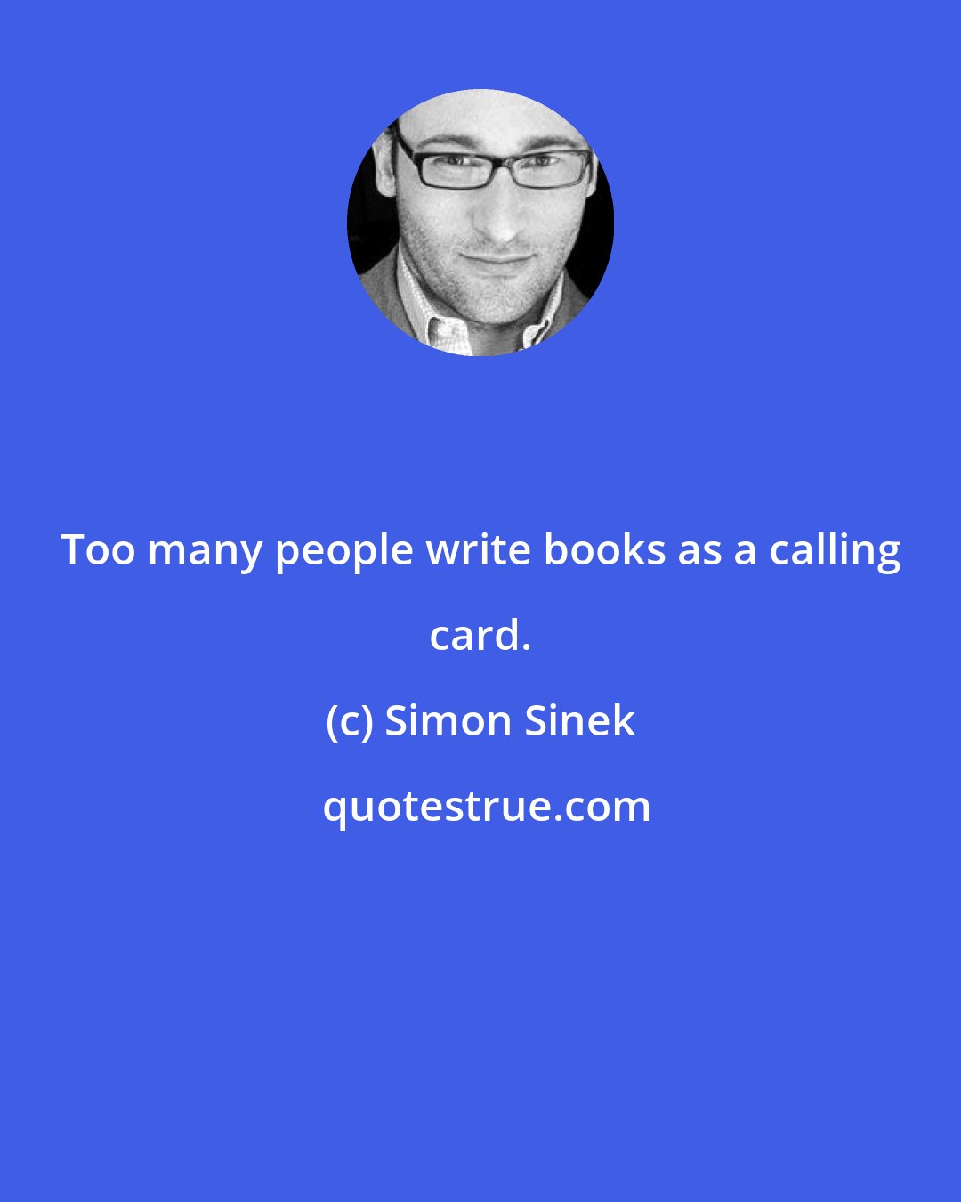 Simon Sinek: Too many people write books as a calling card.