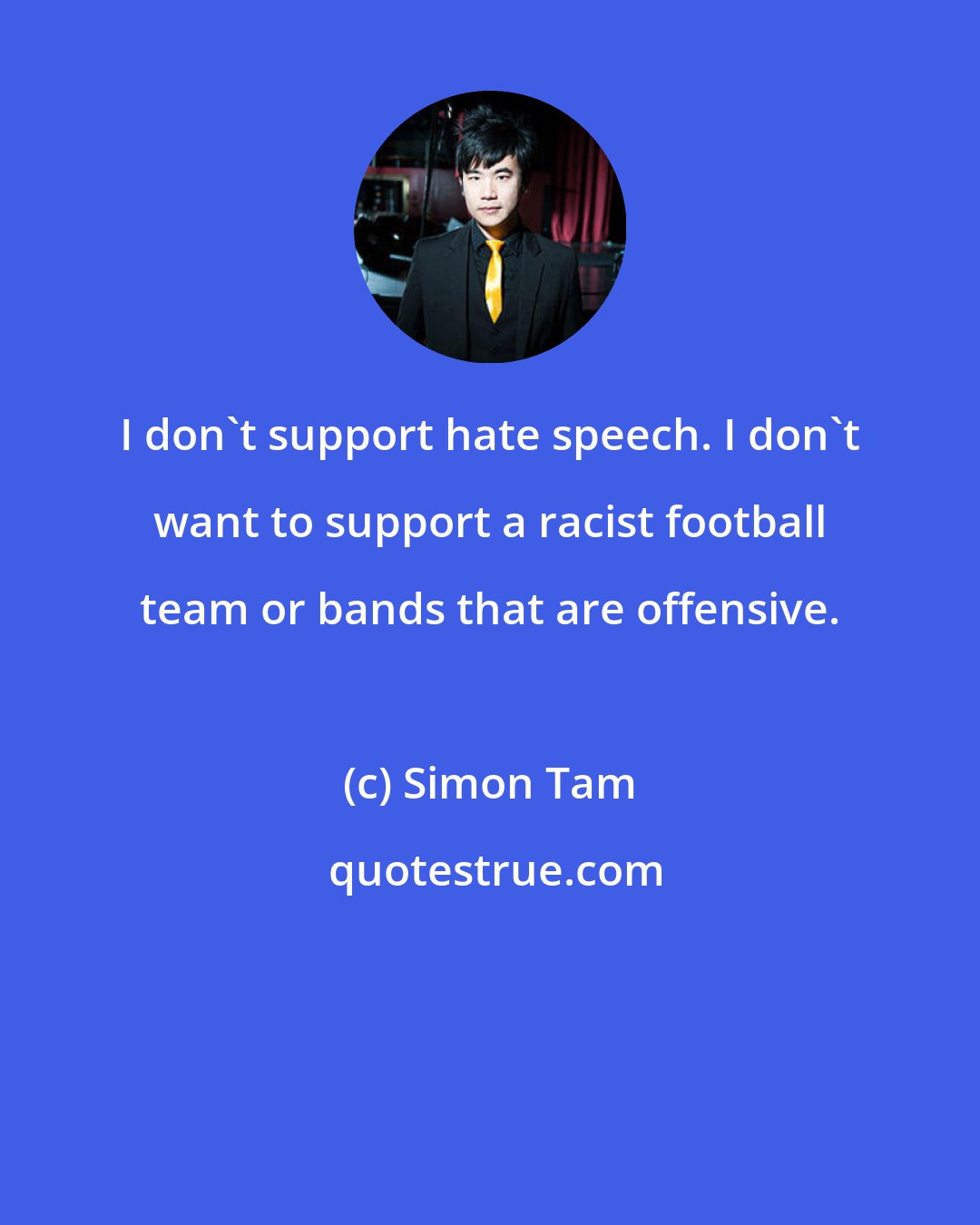 Simon Tam: I don't support hate speech. I don't want to support a racist football team or bands that are offensive.