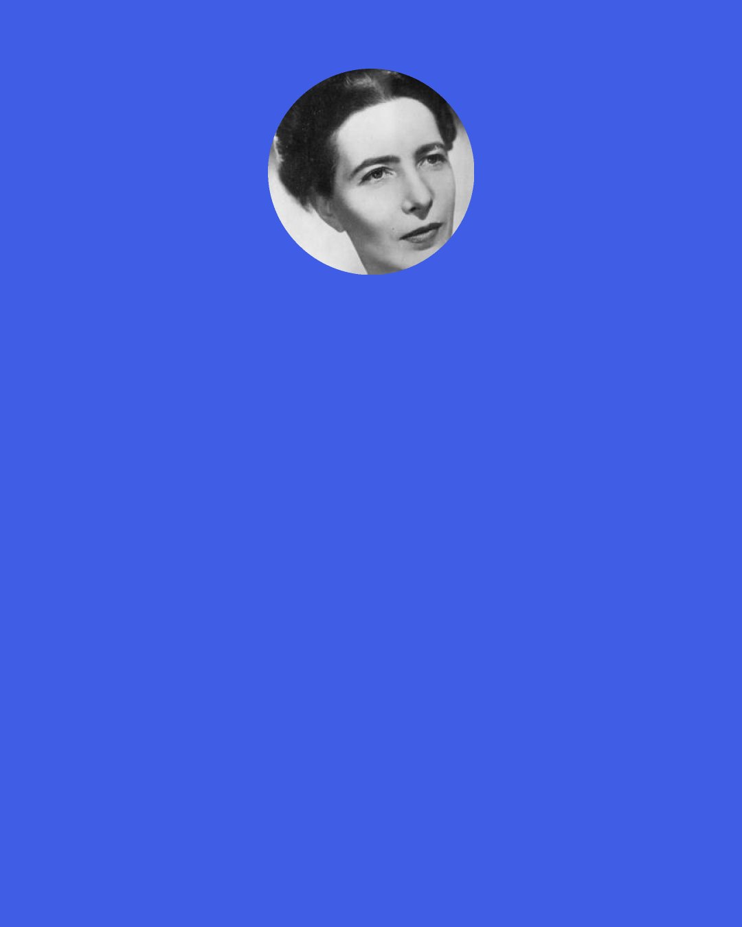 Simone de Beauvoir: …but all day long I would be training myself to think, to understand, to criticize, to know myself; I was seeking for the absolute truth: this preoccupation did not exactly encourage polite conversation.
