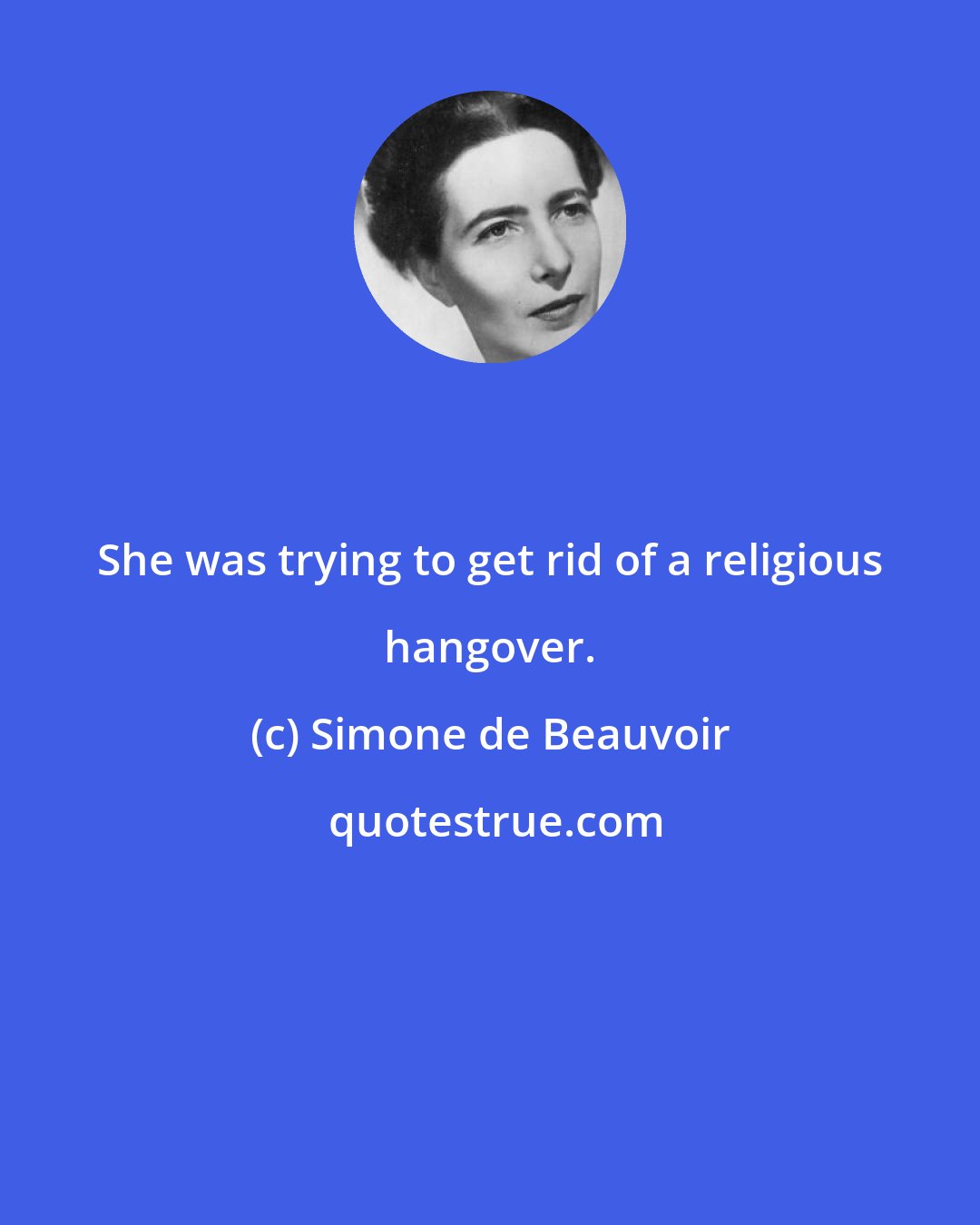 Simone de Beauvoir: She was trying to get rid of a religious hangover.