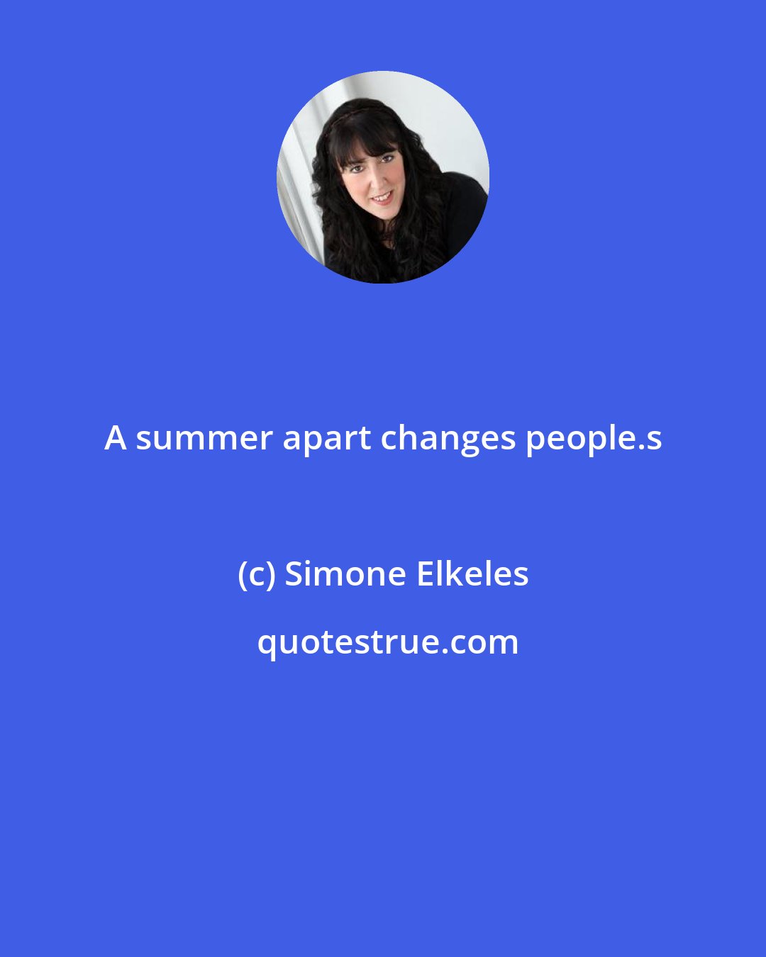 Simone Elkeles: A summer apart changes people.s