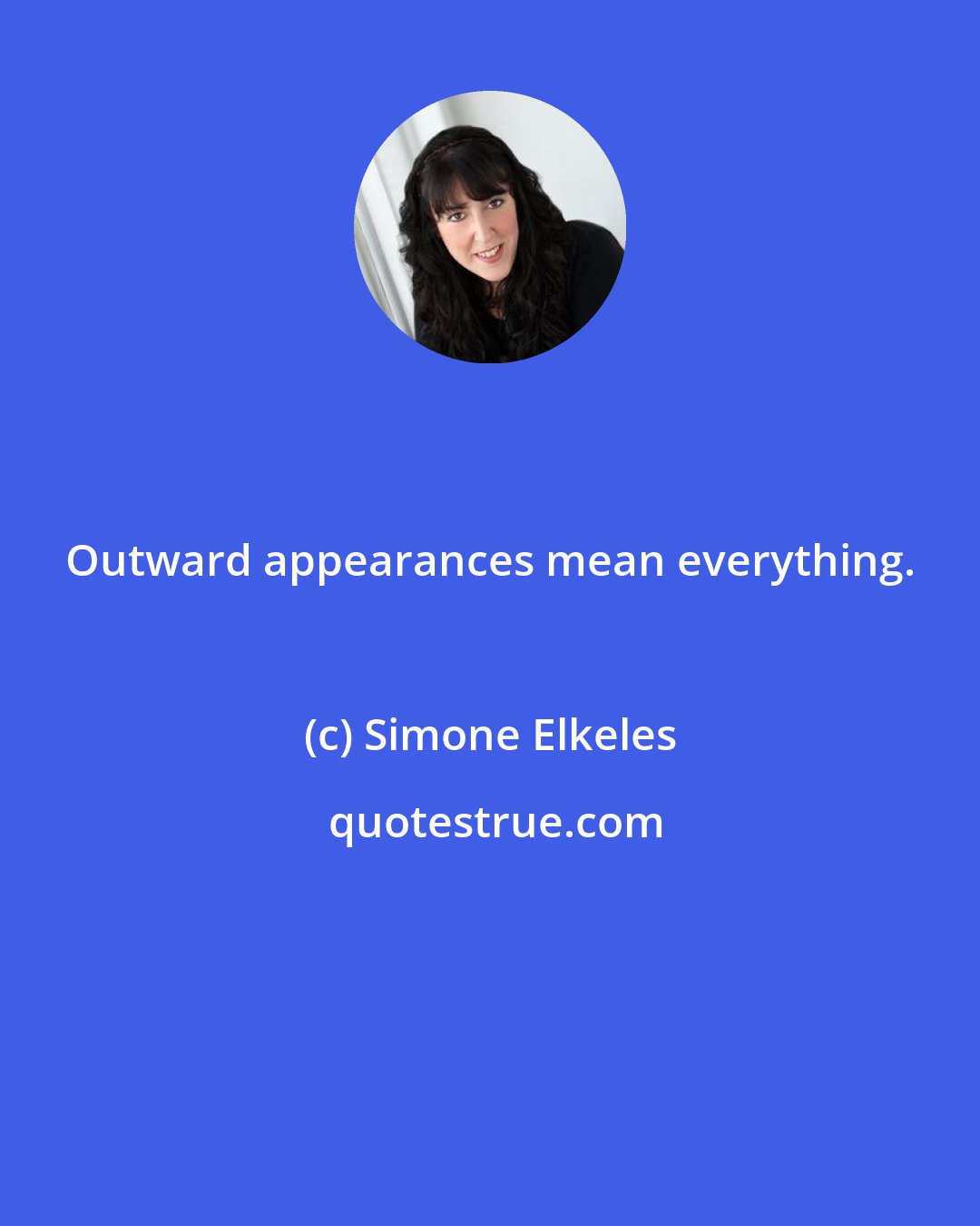 Simone Elkeles: Outward appearances mean everything.