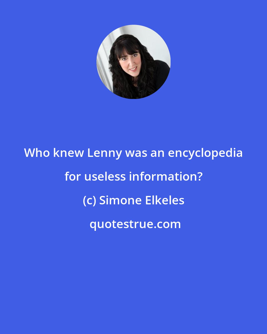 Simone Elkeles: Who knew Lenny was an encyclopedia for useless information?