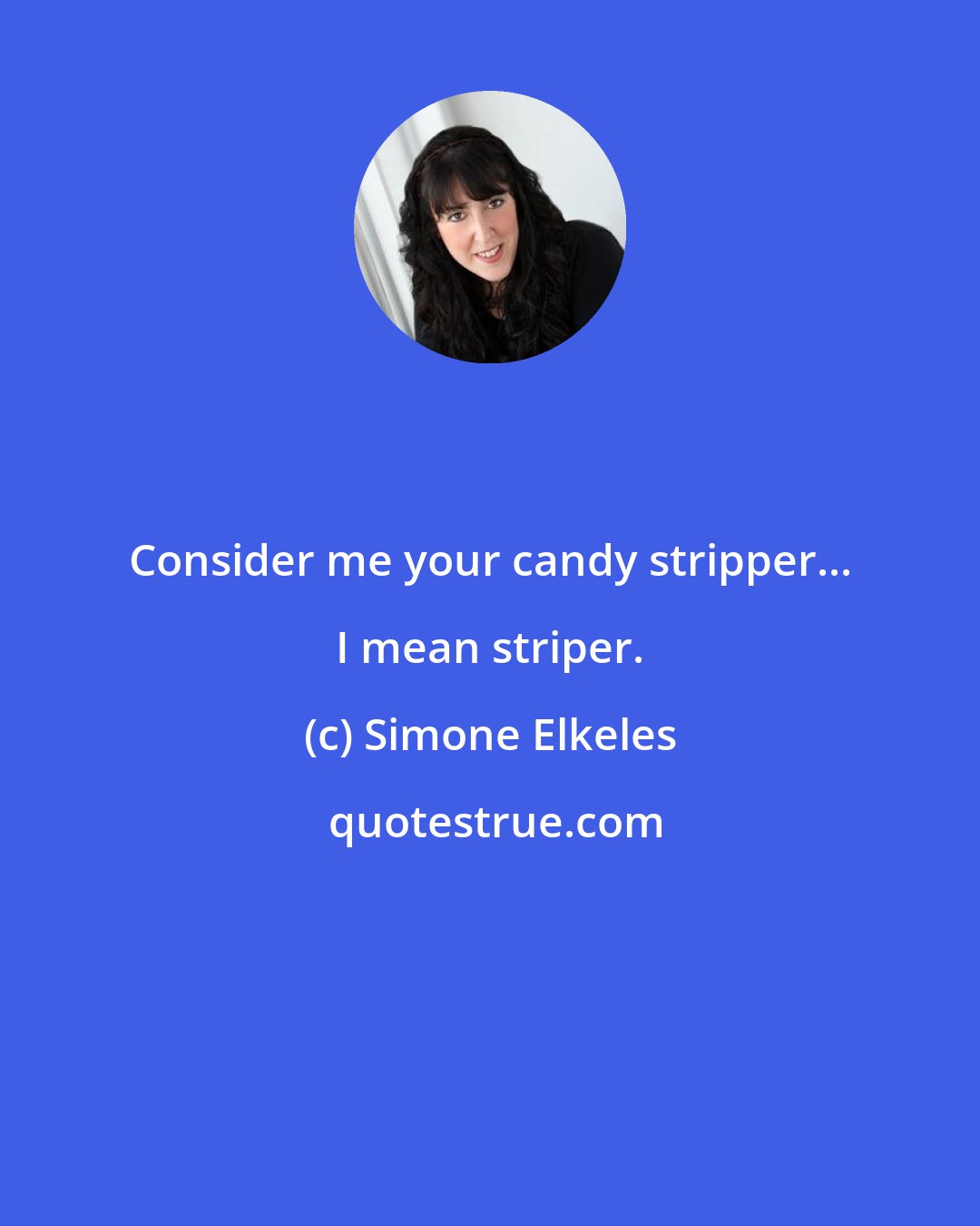 Simone Elkeles: Consider me your candy stripper... I mean striper.