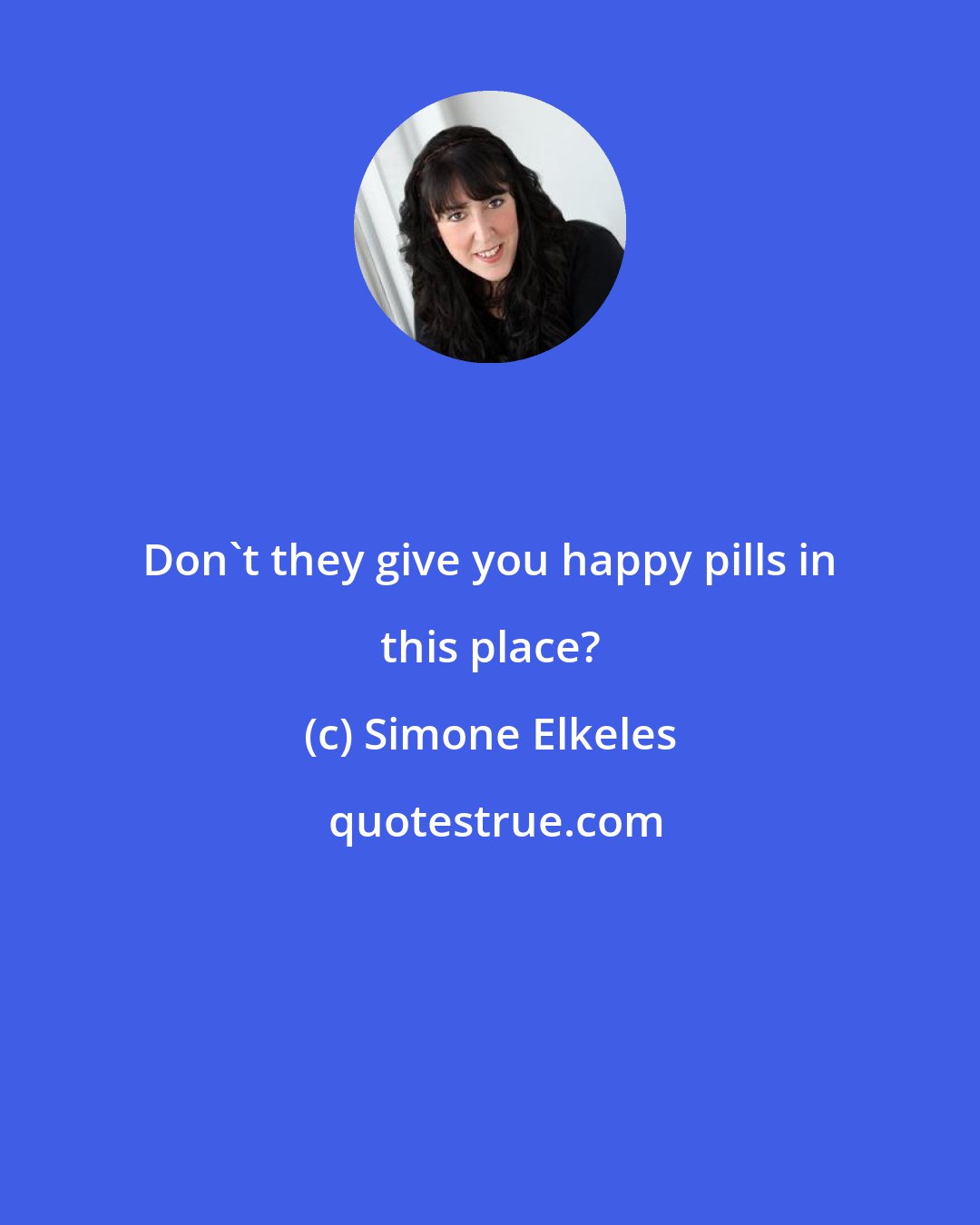 Simone Elkeles: Don't they give you happy pills in this place?