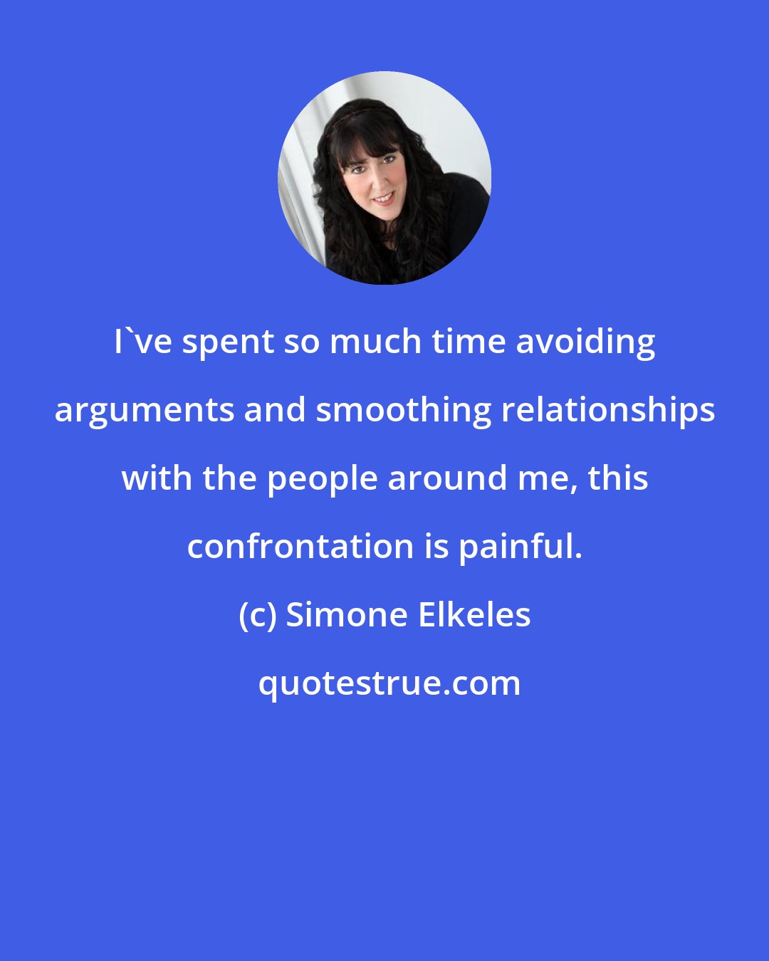 Simone Elkeles: I've spent so much time avoiding arguments and smoothing relationships with the people around me, this confrontation is painful.