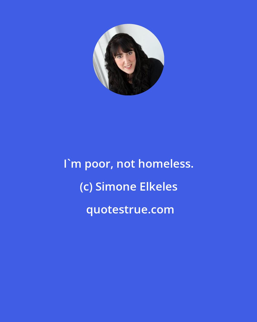 Simone Elkeles: I'm poor, not homeless.