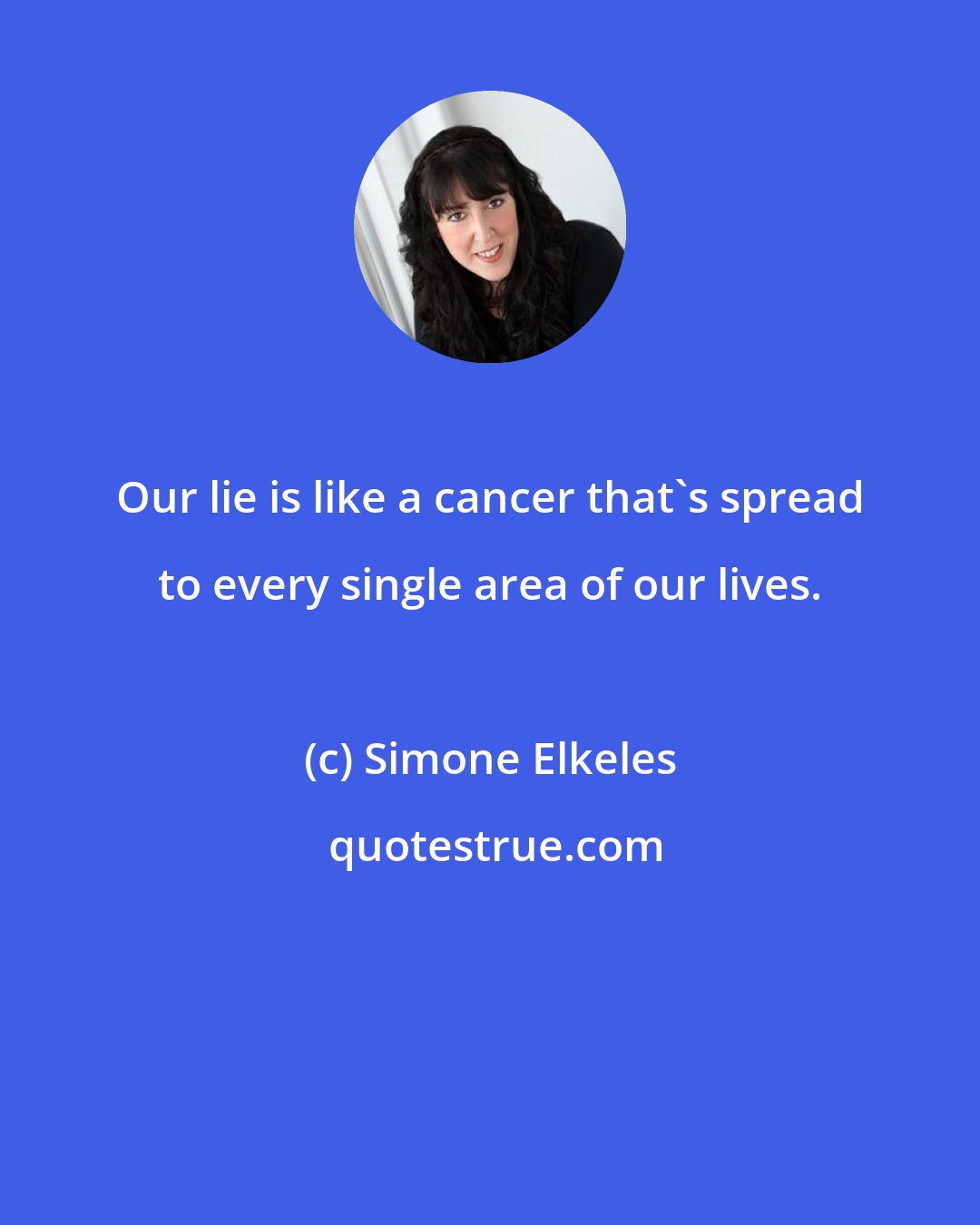 Simone Elkeles: Our lie is like a cancer that's spread to every single area of our lives.