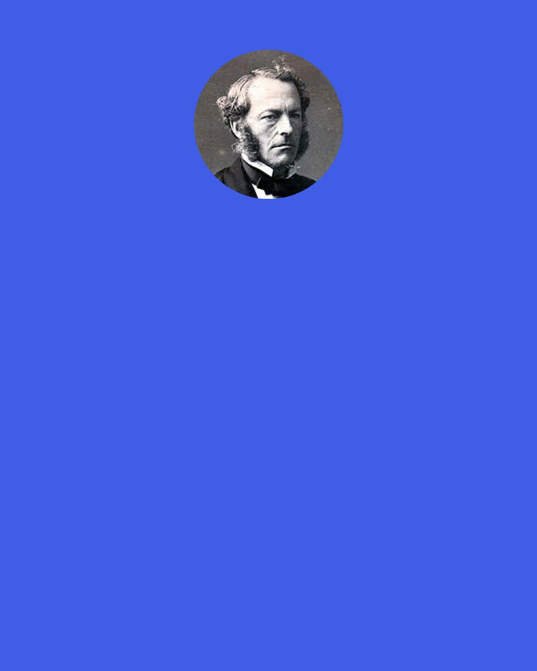 Sir George Stokes, 1st Baronet: But we have reason to think that the annihilation of work is no less a physical impossibility than its creation, that is, than perpetual motion.