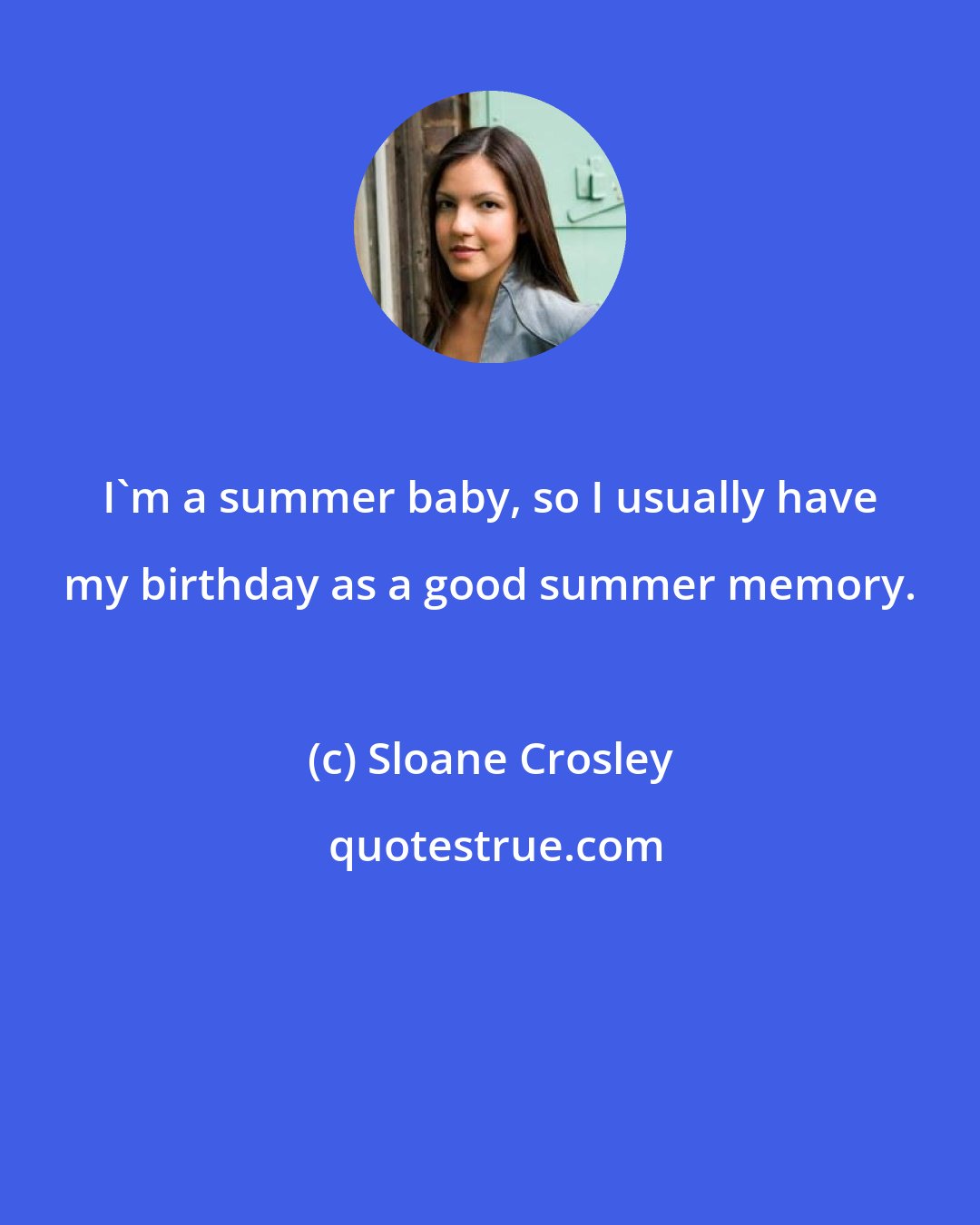 Sloane Crosley: I'm a summer baby, so I usually have my birthday as a good summer memory.