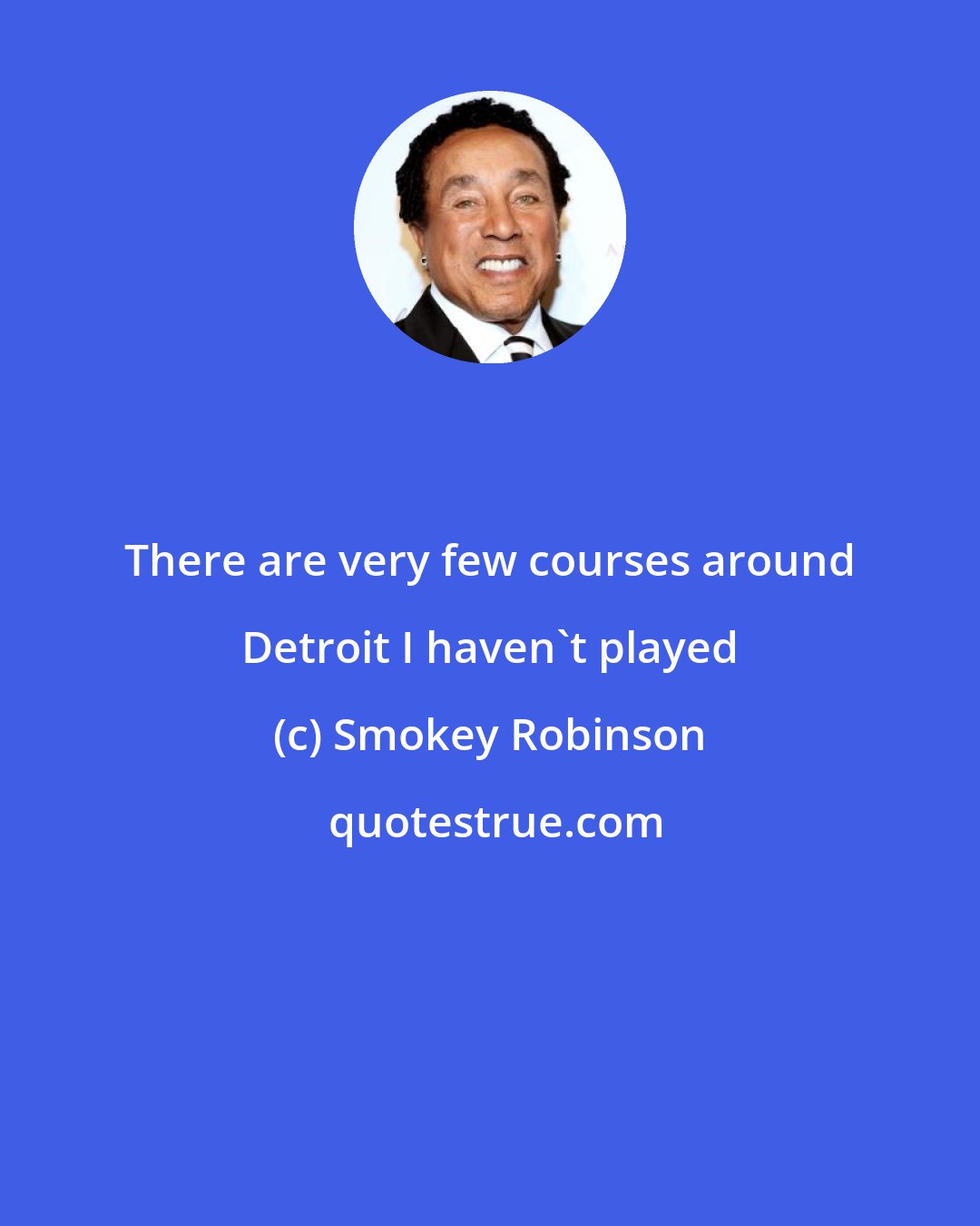 Smokey Robinson: There are very few courses around Detroit I haven't played