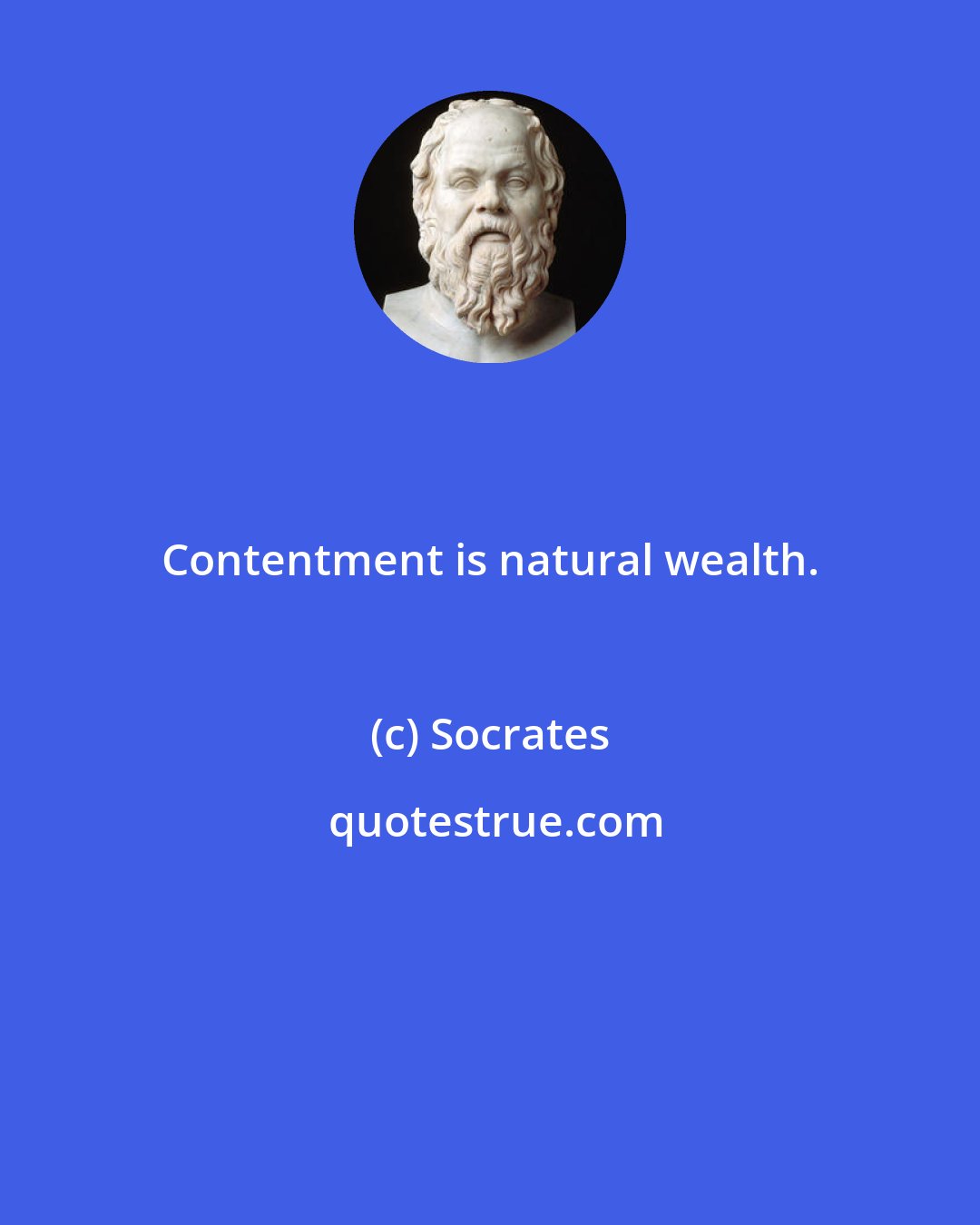 Socrates: Contentment is natural wealth.