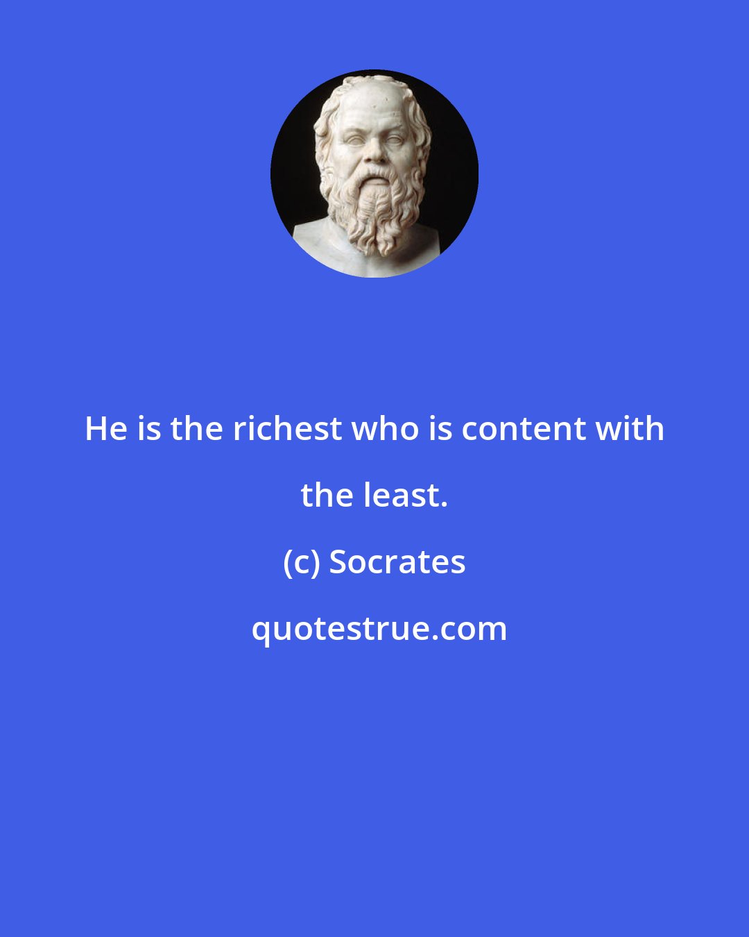 Socrates: He is the richest who is content with the least.