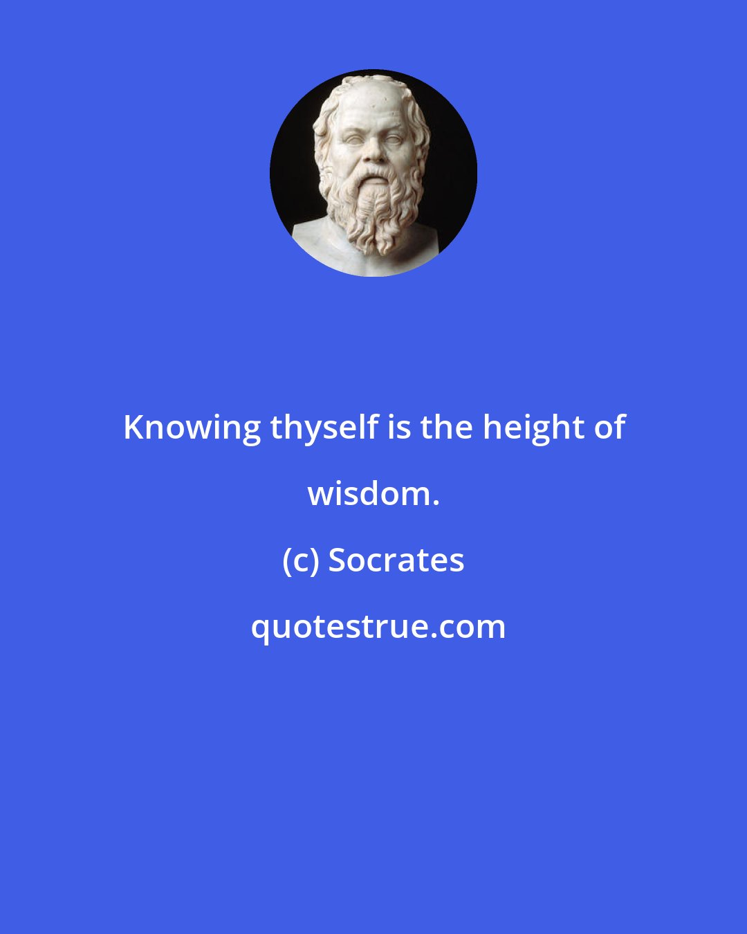 Socrates: Knowing thyself is the height of wisdom.