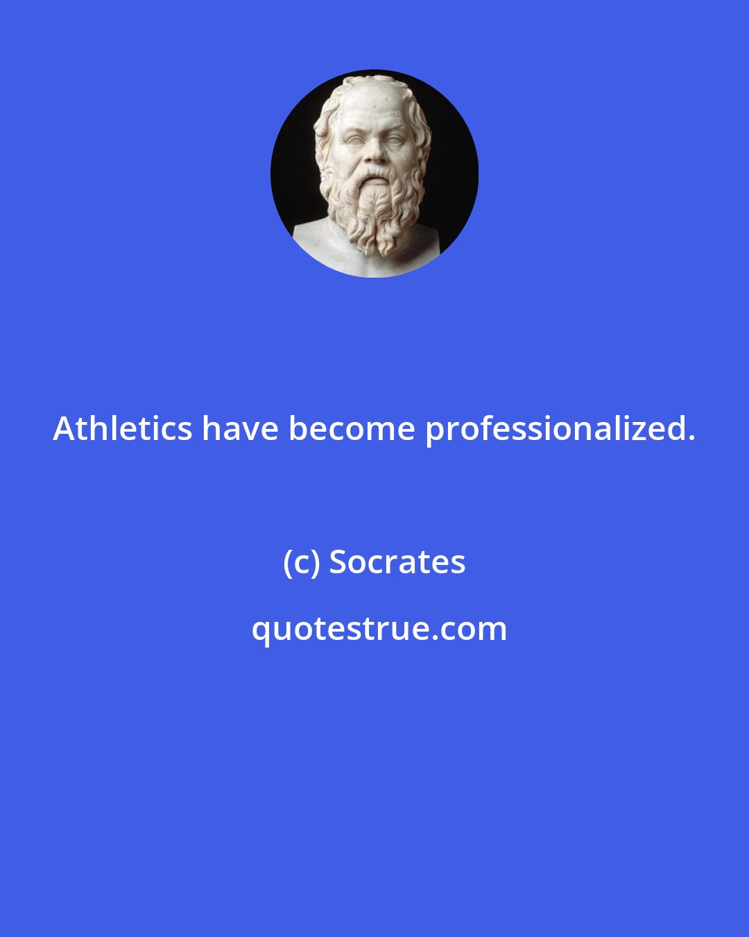 Socrates: Athletics have become professionalized.