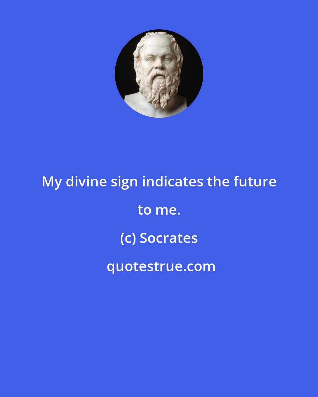 Socrates: My divine sign indicates the future to me.