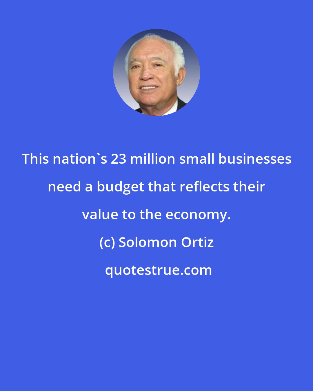 Solomon Ortiz: This nation's 23 million small businesses need a budget that reflects their value to the economy.