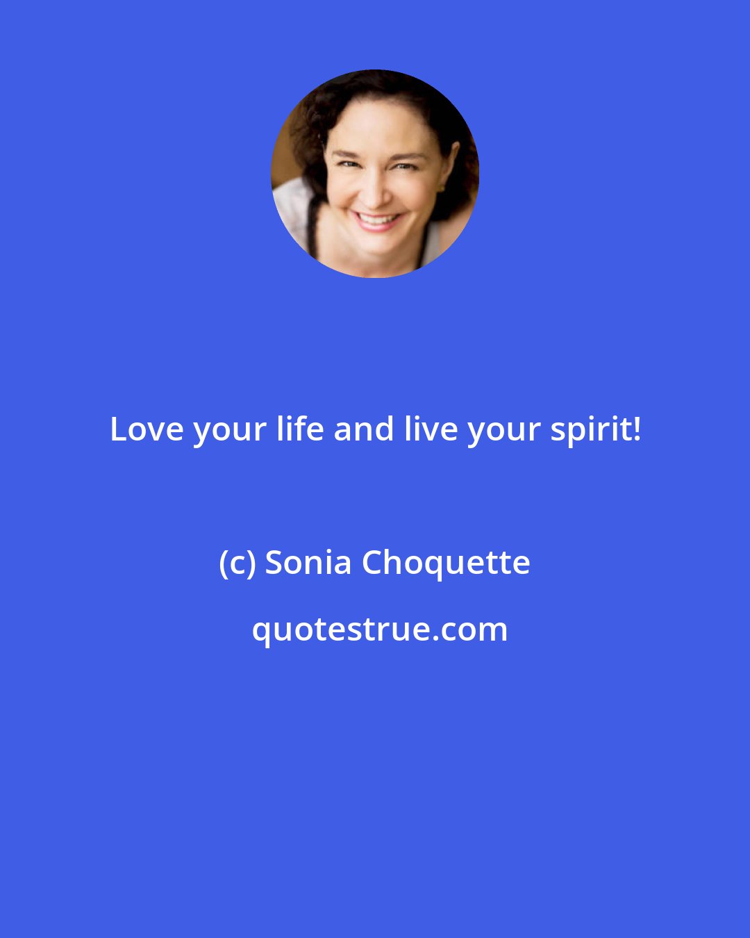 Sonia Choquette: Love your life and live your spirit!