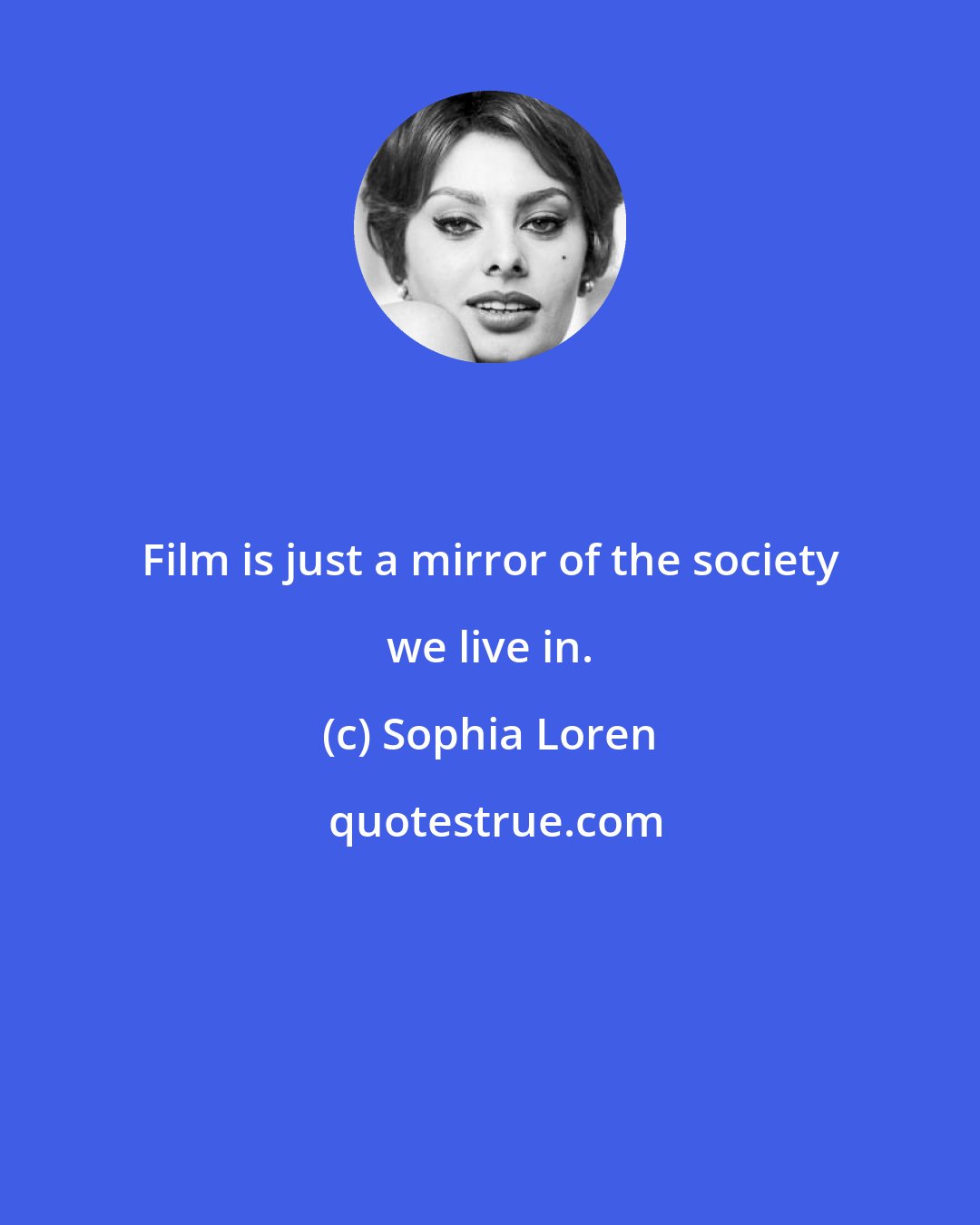 Sophia Loren: Film is just a mirror of the society we live in.