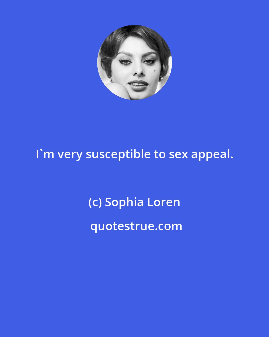 Sophia Loren: I'm very susceptible to sex appeal.