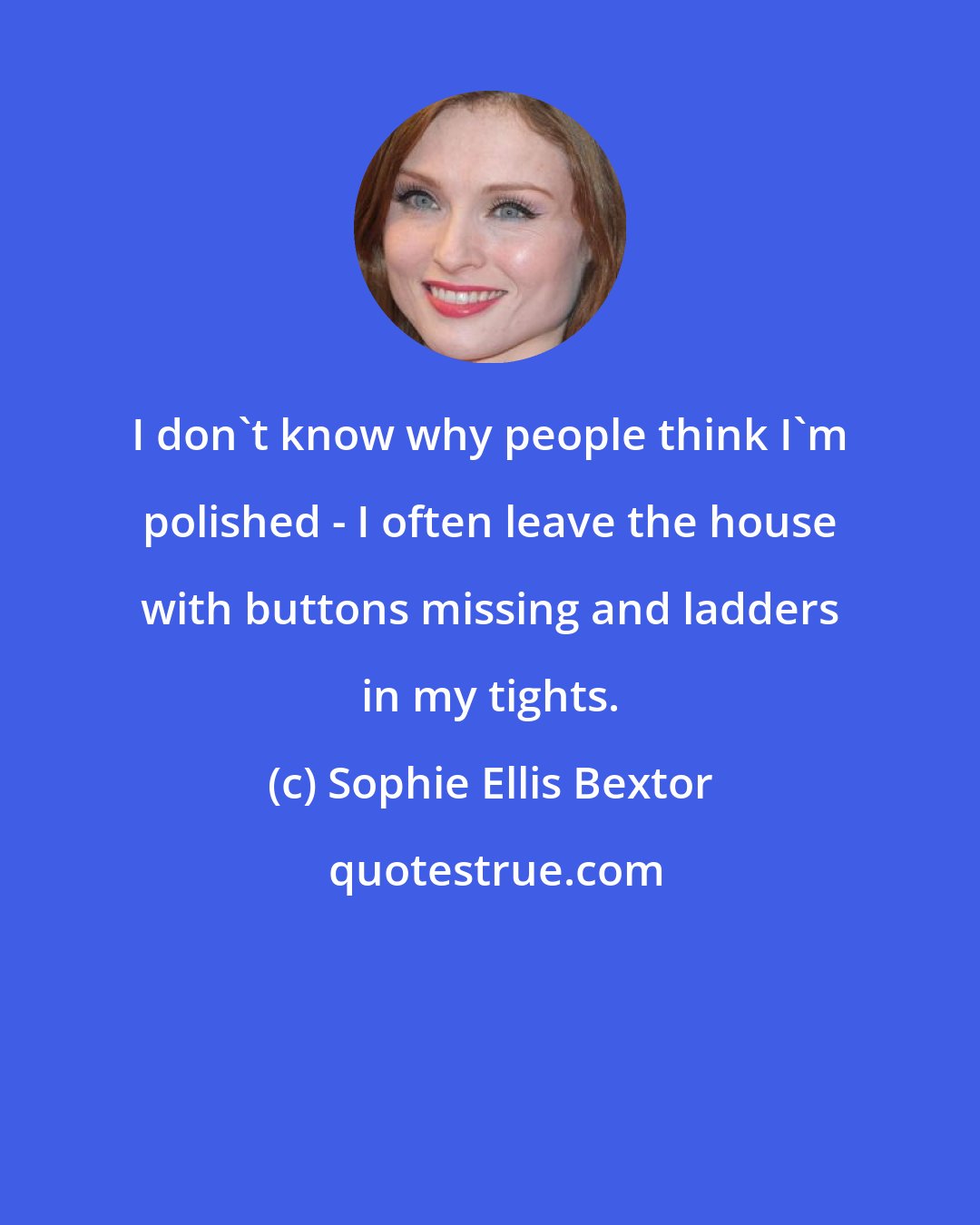 Sophie Ellis Bextor: I don't know why people think I'm polished - I often leave the house with buttons missing and ladders in my tights.