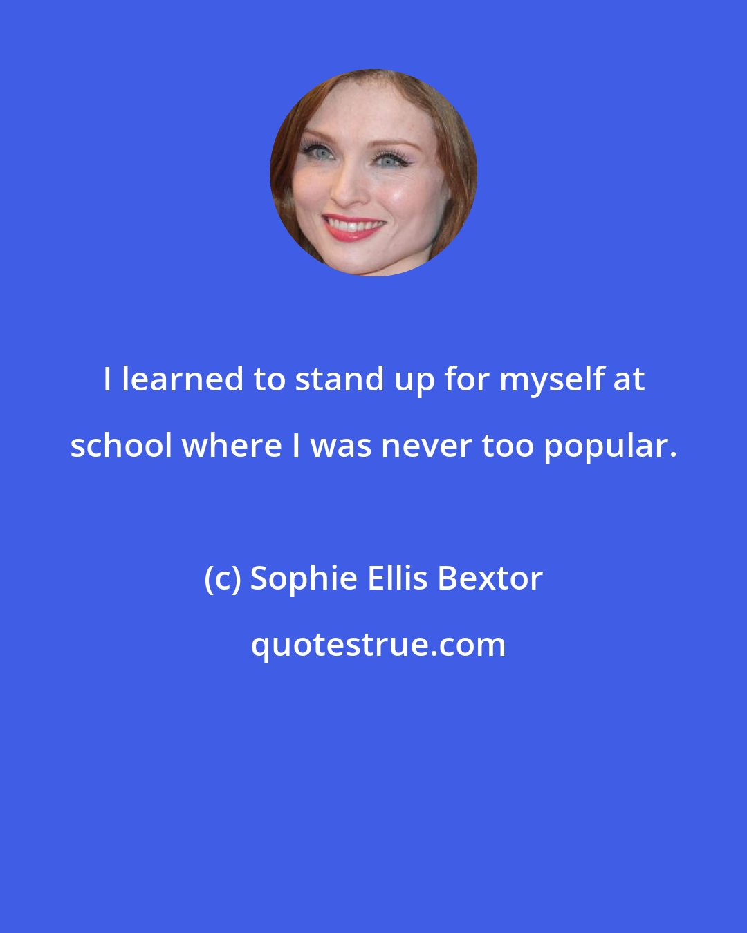 Sophie Ellis Bextor: I learned to stand up for myself at school where I was never too popular.