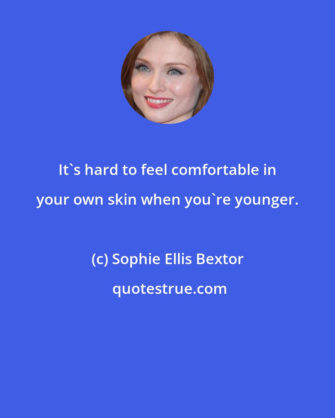 Sophie Ellis Bextor: It's hard to feel comfortable in your own skin when you're younger.