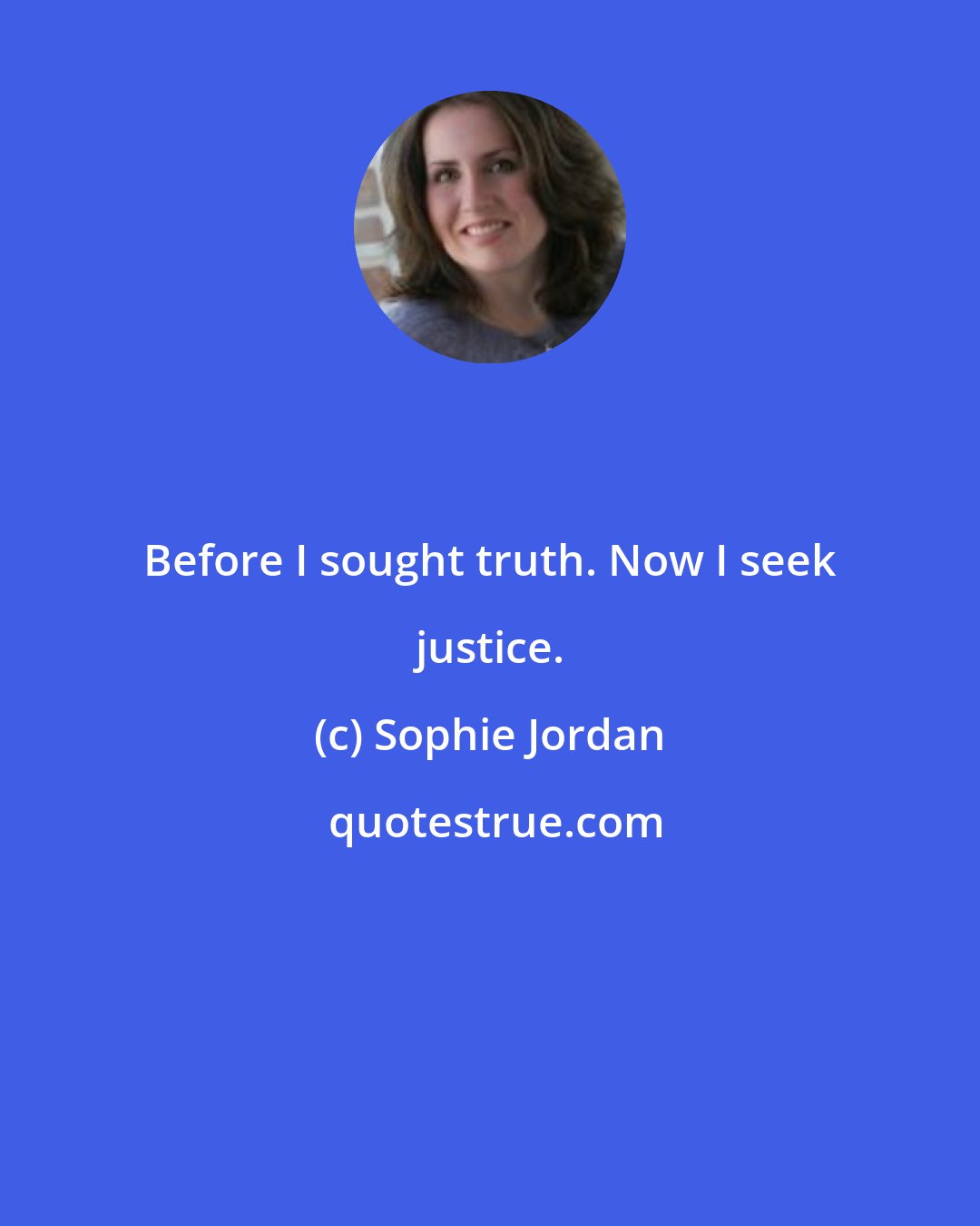 Sophie Jordan: Before I sought truth. Now I seek justice.